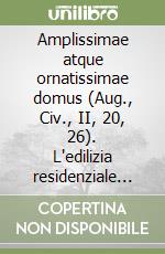 Amplissimae atque ornatissimae domus (Aug., Civ., II, 20, 26). L'edilizia residenziale nelle città della Tunisia romana