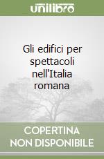 Gli edifici per spettacoli nell'Italia romana libro