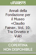 Annali della Fondazione per il Museo «Claudio Faina». Vol. 10: Tra Orvieto e Vulci libro