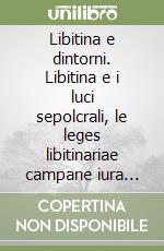 Libitina e dintorni. Libitina e i luci sepolcrali, le leges libitinariae campane iura sepulcrorum: vecchie e nuove iscrizioni libro