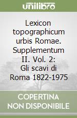 Lexicon topographicum urbis Romae. Supplementum II. Vol. 2: Gli scavi di Roma 1822-1975 libro