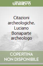 Citazioni archeologiche. Luciano Bonaparte archeologo libro