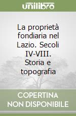 La proprietà fondiaria nel Lazio. Secoli IV-VIII. Storia e topografia libro