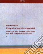 Epigrafi, epigrafia, epigrafisti. Scritti vari editi e inediti (1956-2005) con note complementari e indici libro