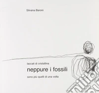 Neppure i fossili laccati di cristallina sono più quelli di una volta libro