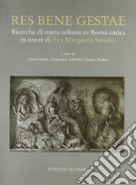 Res bene gestae. Ricerche di storia urbana su Roma antica in onore di Eva Margareta Steinby. Ediz. illustrata libro