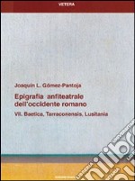 Epigrafia anfiteatrale dell'Occidente romano. Vol. 7: Baetica, Tarraconensis, Lusitania libro