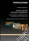 Olio e pesce in epoca romana. Produzione e commercio nelle regioni dell'altro Adriatico libro