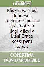 Rhusmos. Studi di poesia, metrica e musica greca offerti dagli allievi a Luigi Enrico Rossi per i suoi settant'anni libro