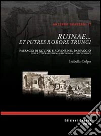 Ruinae... et putres robore trunci. Paesaggi di rovine e rovine nel paesaggio nella pittura romana (I secolo a.C.-I secolo d.C.)