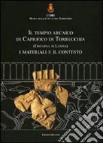 Il tempio arcaico di Caprifico di Torrecchia (Cisterna di Latina). I materiali e il contesto. Ediz. multilingue libro