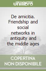 De amicitia. Friendship and social networks in antiquity and the middle ages libro