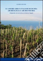 Le anfore greco italiche di Ischia. Archeologia e archeometria. Artigianato ed economia nel Golfo di Napoli libro