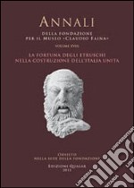 La fortuna degli Etruschi nella costruzione dell'Italia unita. Atti del 28° Convegno internazionale di studi sulla storia e l'archeologia dell'Etruria (2010)