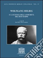 Wolfgang Helbig e la scienza dell'antichità del suo tempo. Atti del Convegno internazionale in occasione del 170° compleanno di Wolfgang Helbig