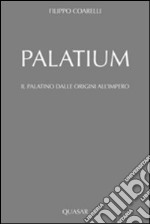 Palatium. Il Palatino dalle origini all'impero libro