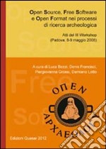 Open source, free software e open format nei processi di ricerca archeologica. Atti del 3° workshop (Padova, 8-9 maggio 2008) libro