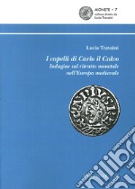 I capelli di Carlo il Calvo. Indagine sul ritratto monetale nell'Europa medievale libro