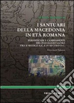 I santuari della macedonia romana. Persistenze e cambiamenti del paesaggio sacro provinciale tra II secolo a. C. e IV secolo d. C. libro