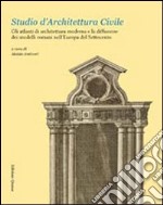 Studio d'architettura civile. Gli atlanti di architettura moderna e la diffusione dei modelli romani nell'Europa del Settecento. Ediz. multilingue