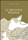 Le province romane. Vol. 1: Le province iberiche, le gallie, le provincie germaniche, la Britannia, la Rezia libro