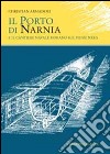 Il porto di Narnia e il cantiere navale romano sul fiume Nera libro di Armadori Christian