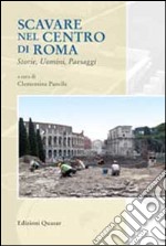 Scavare nel centro di Roma. Storie, uomini, paesaggi libro