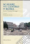 Scavare nel centro di Roma. Storie, uomini, paesaggi libro