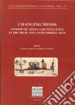 Changing minds. Communication and influence in the high and later Middle ages