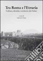 Tra Roma e l'Etruria. Cultura, identità e territorio dei Falisci libro