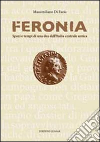 Feronia. Spazi e tempi di una dea dell'Italia centrale antica libro