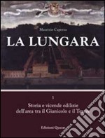 La Lungara. Vol. 1: Storia e vicende edilizie dell'area tra il Gianicolo e il Tevere