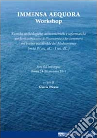 Immensa aequora. Ricerche archeologiche, archeometriche e informatiche per la ricostruzione dell'economia e dei commerci nel bacino occidentale... Workshop libro