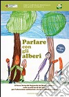 Parlare con gli alberi. Il parco naturale regionale dei monti Lucretili nelle scuole locali dal 2001 per l'educazione ambientale.. Con CD Audio libro di Panzarasa Stefano