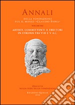 Artisti, committenti e fruitori in Etruria ta VIII e V secolo a.C. Atti del 21° Convegno internazionale di studi sulla storia e l'archeologia dell'Etruria libro