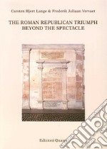 The roman republican triumph. Beyond the spectacle libro