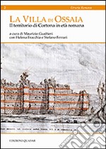 La villa di Ossaia. Il territorio di Cortona in età romana. Ediz. italiana e inglese libro