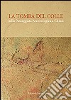 La tomba del Colle nella passeggiata archeologica a Chiusi. Con e-book libro