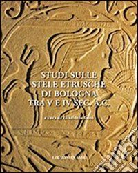 Studi sulle stele etrusche di Bologna tra V e VI sec. a. C. libro