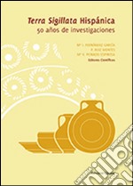 Terra sigillata hispánica. 50 años de investigaciones. Ediz. illustrata libro