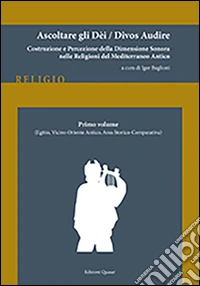 Ascoltare gli dèi-Divos audire. Vol. 1: Egitto, vicino Oriente antico, area storico-comparativa libro