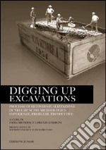 Digging up excavations. Processi di ricontestualizzazione di «vecchi» scavi archeologici: esperienze, problemi, prospettive libro