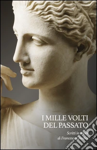 I mille volti del passato. Scritti in onore di Francesca Ghedini libro