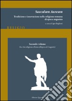 Saeculum Aureum. Tradizione e innovazione nella religione romana di epoca augustea. Vol. 2: La vita religiosa a Roma all'epoca di Augusto libro