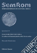 Dialoghi per voce sola. La cultura del lamento funebre nella Grecia antica libro