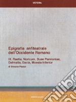 Epigrafia anfiteatrale dell'Occidente romano. Vol. 09: Raetia, Noricum, Duae Pannoniae, Dalmatia, Dacia, Moesia inferior libro