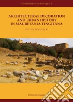 Architectural decoration and urban History in Mauretania Tingitana. Nuova ediz. libro