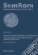 Michel'Angelo Giacomelli. Aristofane. Nuova ediz.. Vol. 1: Un capitolo ignoto di storia degli studi classici nella Roma del Settecento