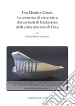 Tra Elimi e Greci. La ceramica di età arcaica dai contesti di fondazione della cinta muraria di Erice