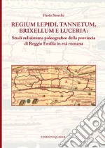 Regium Lepidi, Tannetum, Brixellum e Luceria: studi sul sistema poleografico della provincia di Reggio Emilia in età romana libro